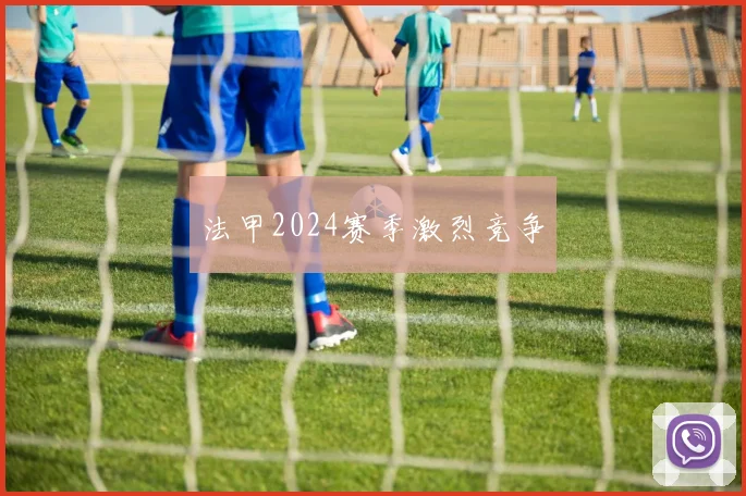 法甲2024赛季激烈竞争