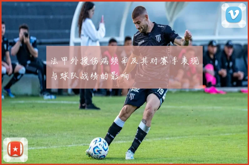 法甲外援伤病频率及其对赛季表现与球队战绩的影响
